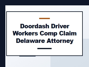 Delaware Workers Comp Attorney for Doordash Drivers