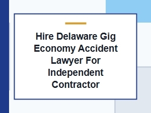 Hire a Delaware Gig Economy Accident Lawyer for Contractors