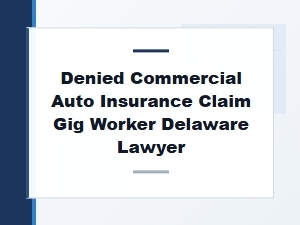 Delaware Lawyer for Denied Gig Worker Auto Claims