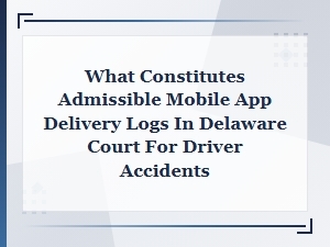 Admissible Mobile App Delivery Logs in Delaware Court