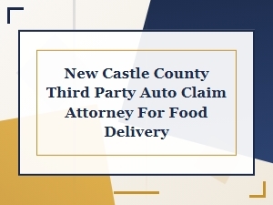 New Castle County Auto Claim Attorney for Food Delivery