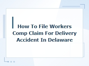 Filing a Workers Comp Claim for a Delivery Accident in De